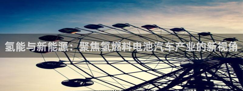 优发国际平台手机版下载官网：氢能与新能源：聚焦氢燃料电池汽车产业的新视角
