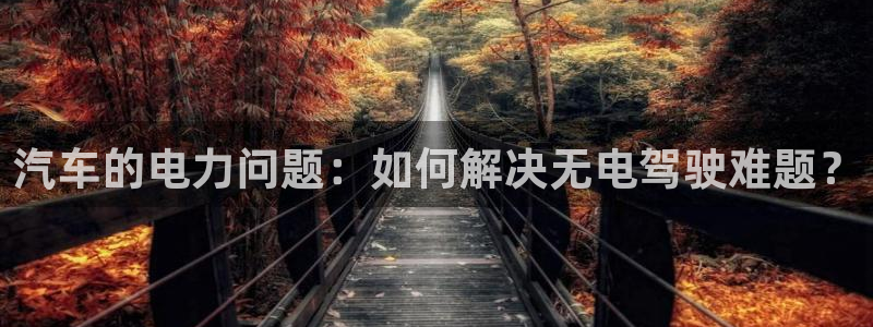 优发国际手机客户端官网下载：汽车的电力问题：如何解决无电驾驶难题？